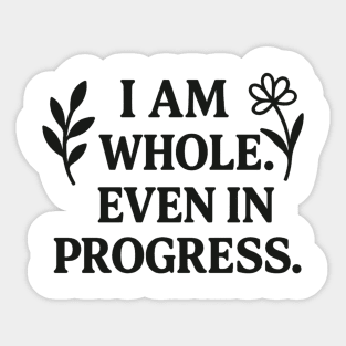 I am Whole. Even In Progress Sticker